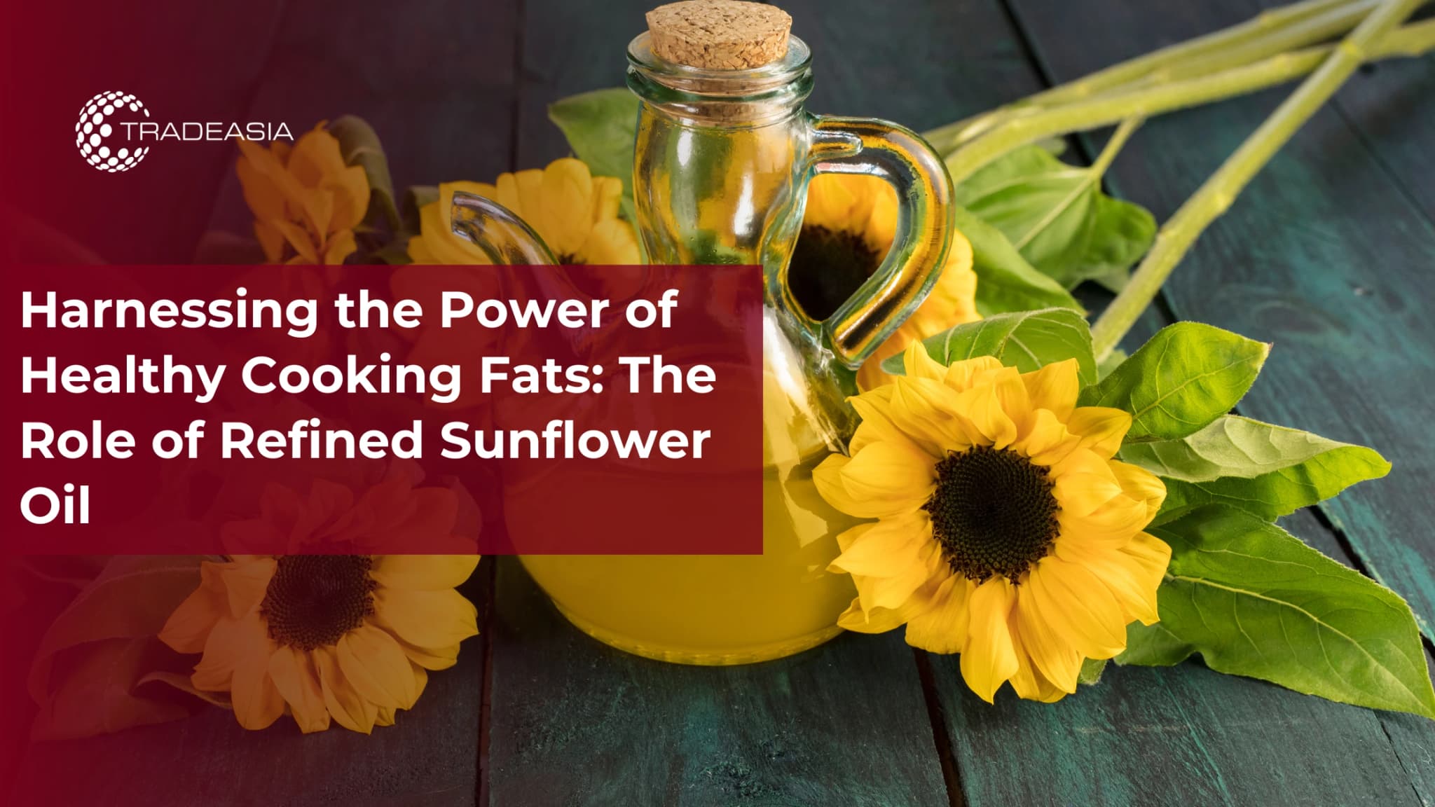 Harnessing the Power of Healthy Cooking Fats: The Role of Refined Sunflower Oil