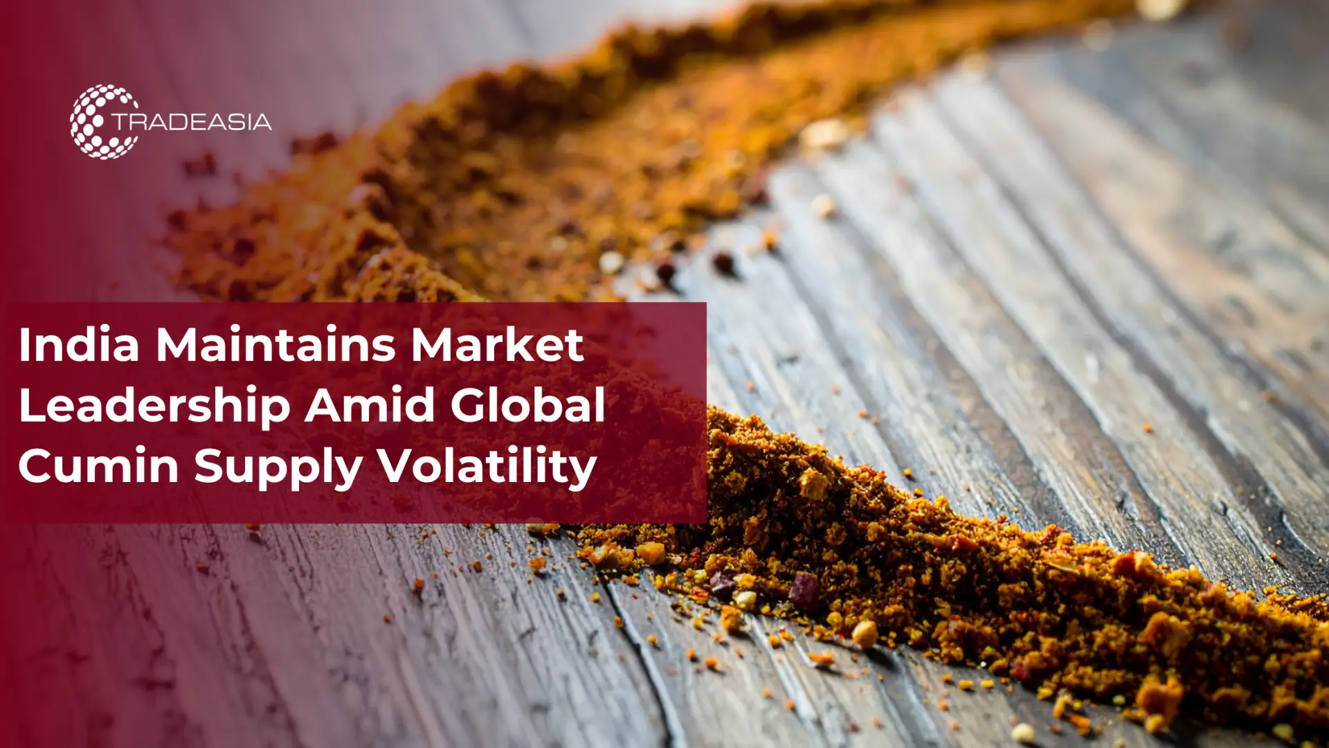 India Maintains Lead in Volatile Global Cumin Supply